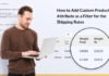 How to Add Custom Product Attribute as a Filter for the Shipping Rates How to Add Custom Product Attribute as a Filter for the Shipping Rates